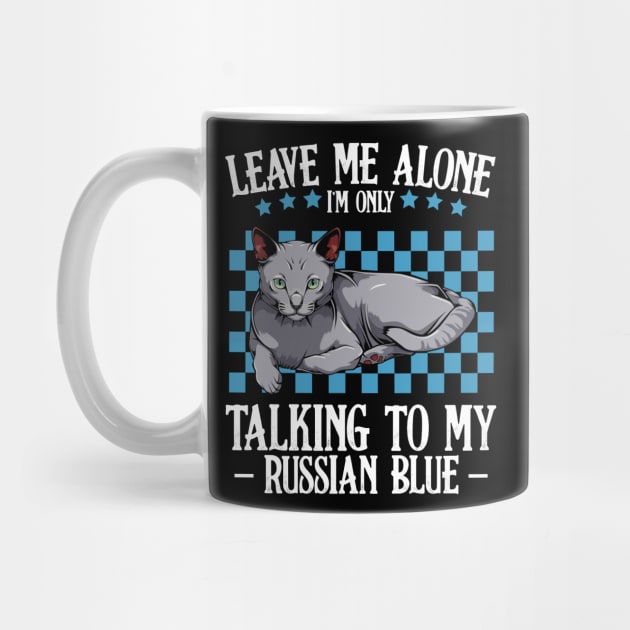 Leave Me Alone I'm Only Talking To My Russian Blue by Lumio Gifts